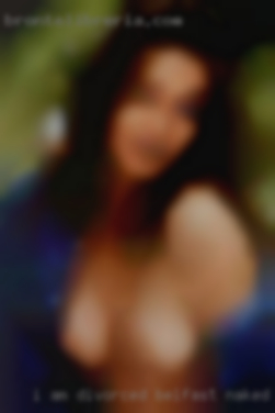 I am divorced, 6'1 210 Belfast naked wm.