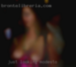 Just looking for in Modesto a fun   and good time.